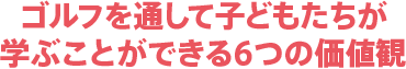 ゴルフを通して子どもたちが学ぶことができる6つの価値観